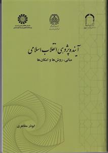 آینده پژوهی انقلاب اسلامی (مبانی،روش ها و امکان ها)