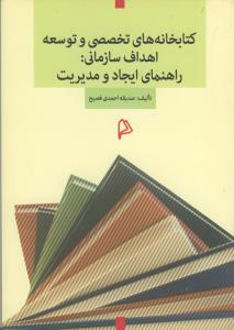 کتابخانه های تخصصی و توسعه اهداف سازمانی: راهنمای ایجاد و مدیریت